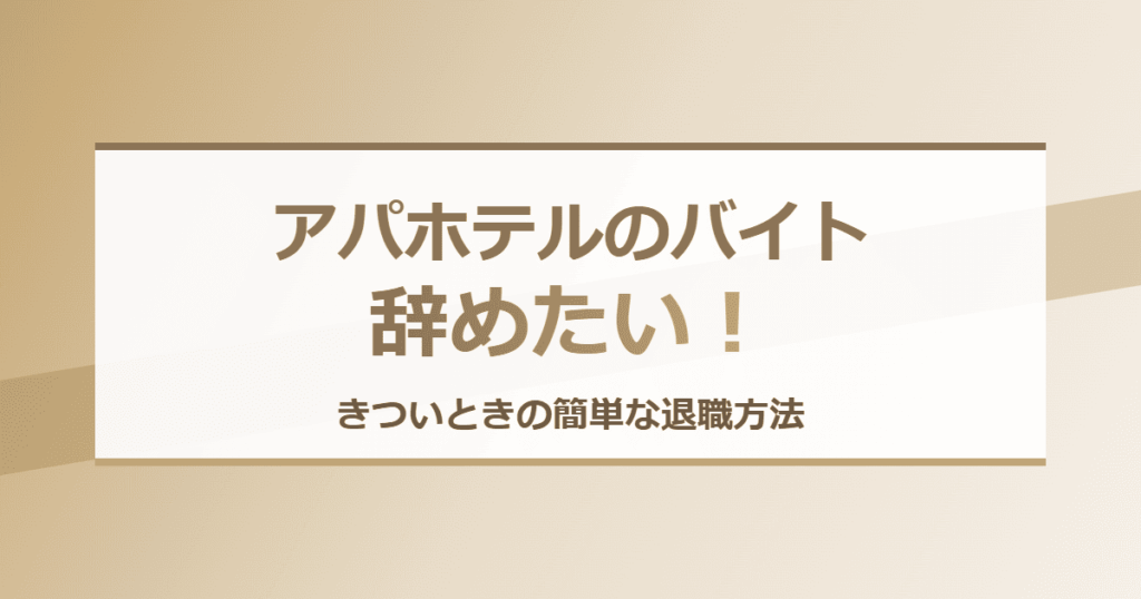 アパホテルのバイトを辞めたい！きついときの簡単な退職方法