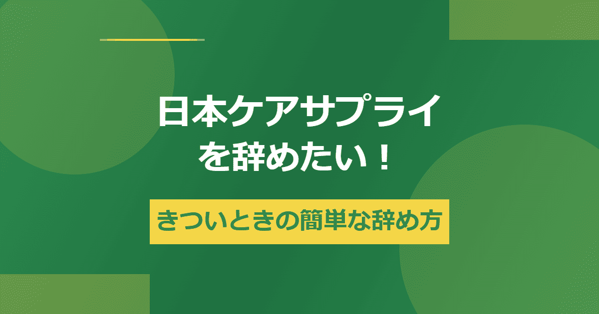 日本ケアサプライを辞めたい!きついときの簡単な辞め方