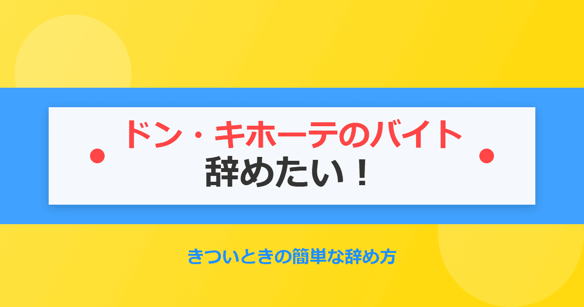 ドン・キホーテのバイトを辞めたい!きついときの簡単な辞め方